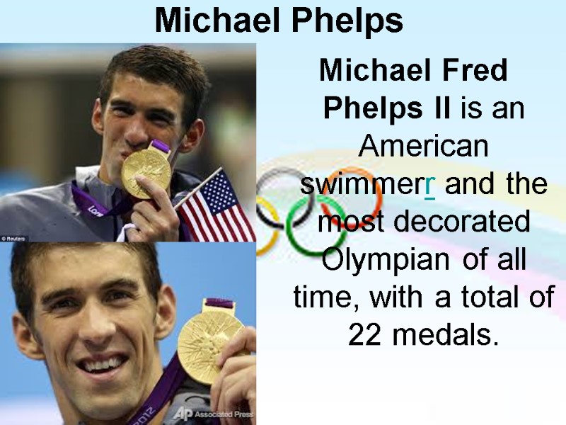 Michael Phelps  Michael Fred Phelps II is an American swimmerr and the most